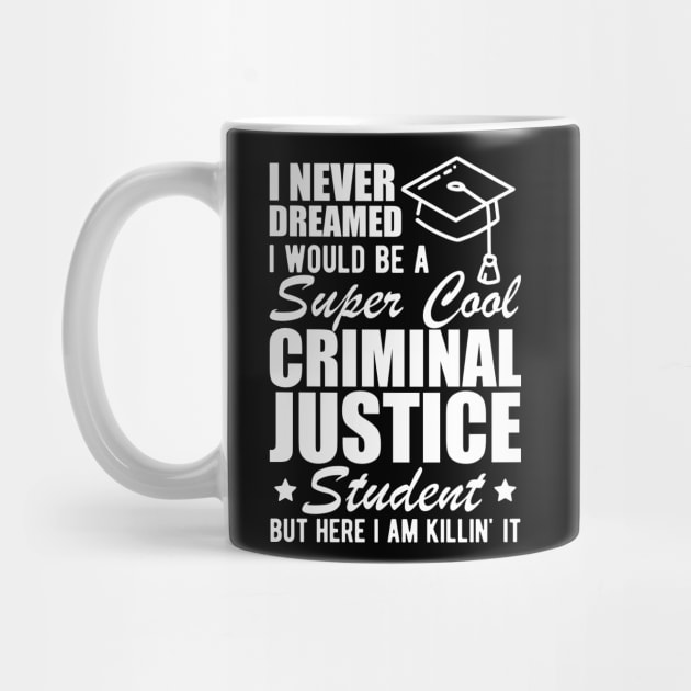 Criminal Justice Student - I never dreamed I would be Criminal Justice Student w by KC Happy Shop